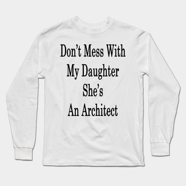 Don't Mess With My Daughter She's An Architect Long Sleeve T-Shirt by supernova23